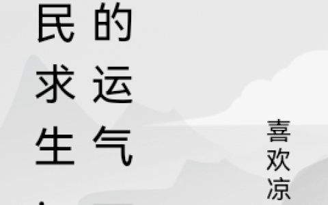 赵山四水喜欢凉拌(全民求生：我的运气一般)_赵山四水喜欢凉拌全文免费阅读