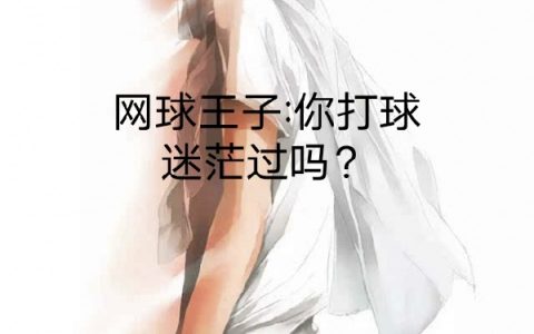 (上村冰不负责任的讲故事)网球王子：你打球迷茫过吗？_网球王子：你打球迷茫过吗？完整版免费阅读