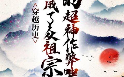 穿越历史，我成了众祖宗的超神作弊器林珏李延唐全文免费阅读无弹窗大结局_（林珏李延唐）穿越历史，我成了众祖宗的超神作弊器最新小说