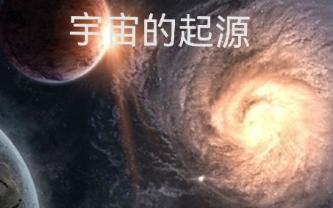 宇宙的起源宇宙能万有引力场全文免费阅读无弹窗大结局_（宇宙能万有引力场）宇宙的起源最新小说