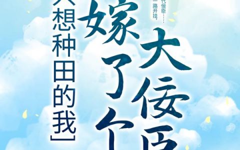 只想种田的我，却嫁了个大佞臣（余娇余启蛰）全文免费阅读无弹窗大结局_只想种田的我，却嫁了个大佞臣最新章节列表