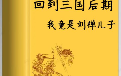 回到三国后期：我竟是刘禅儿子刘谌全文免费阅读无弹窗大结局_（刘谌）刘谌最新章节列表笔趣阁（回到三国后期：我竟是刘禅儿子）