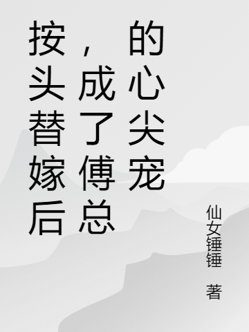 按头替嫁后，成了傅总的心尖宠