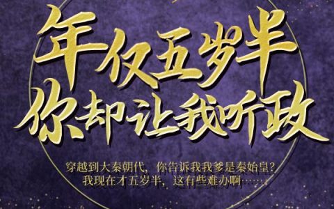 主人公叫嬴飞羽嬴政小说年仅五岁半，你却让我听政？全文免费阅读《年仅五岁半，你却让我听政？》最新章节目录