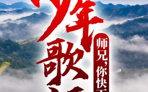 少年歌行：师兄，你快下山吧！全文免费阅读无弹窗大结局_少年歌行：师兄，你快下山吧！（阿威林毅）小说免费阅读大结局